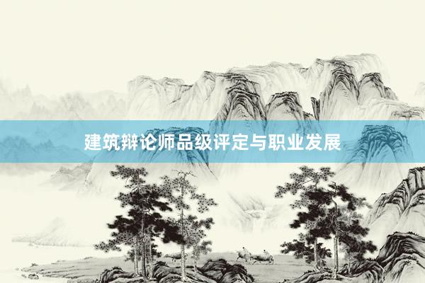 建筑辩论师品级评定与职业发展