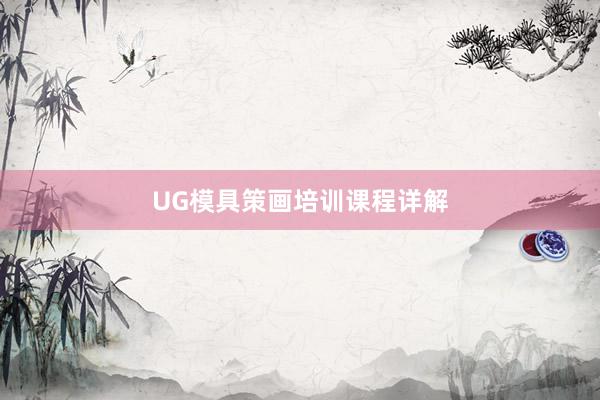 UG模具策画培训课程详解