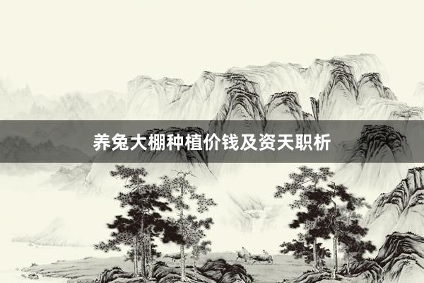 养兔大棚种植价钱及资天职析