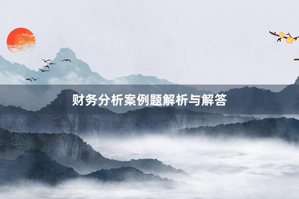 财务分析案例题解析与解答